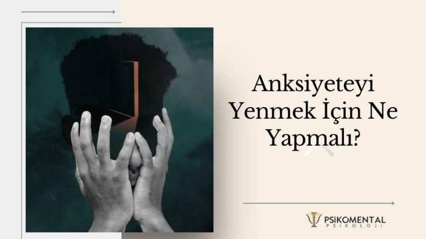 Anksiyeteyi Yenmek İçin Ne Yapmalı