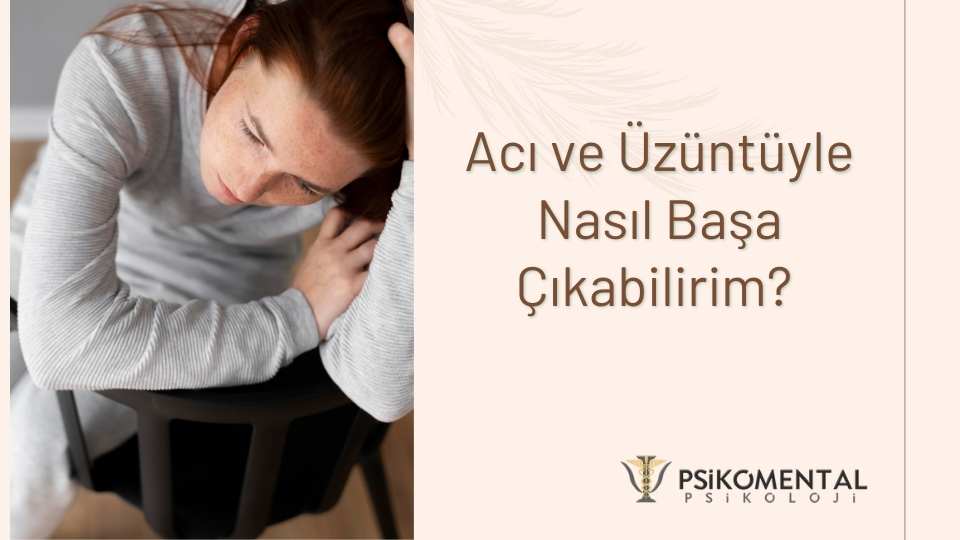 Acı ve Üzüntüyle Nasıl Başa Çıkabilirim?