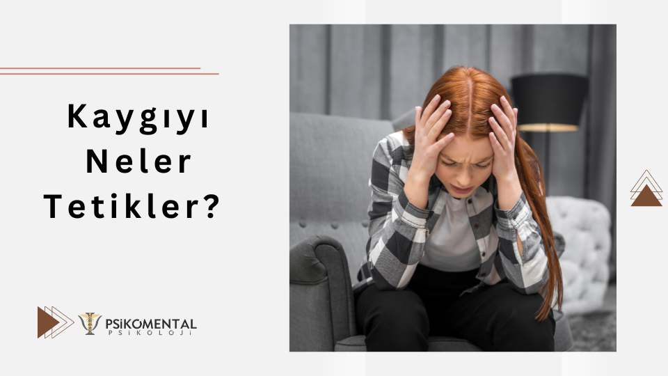 Kaygıyı Neler Tetikler?