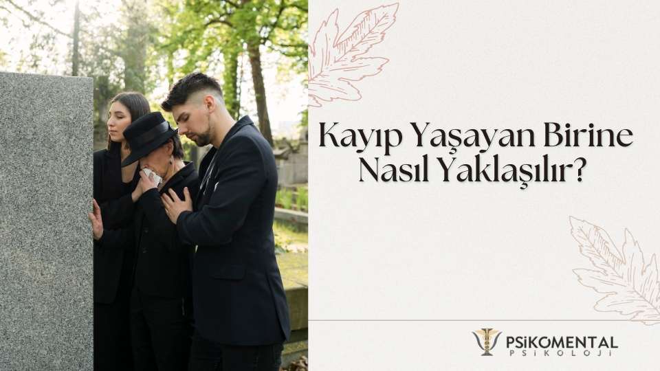 Kayıp Yaşayan Birine Nasıl Yaklaşılır?