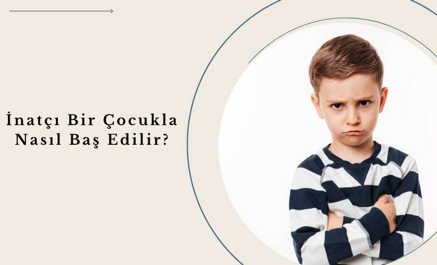 İnatçı Bir Çocukla Nasıl Baş Edilir?