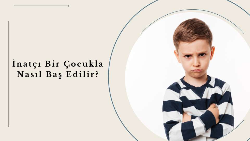 İnatçı Bir Çocukla Nasıl Baş Edilir?