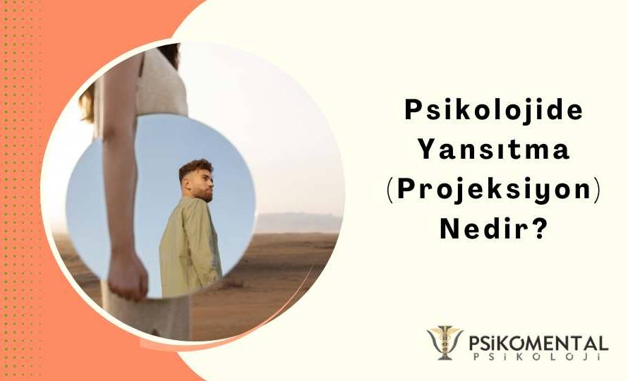 Psikolojide Yansıtma (Projeksiyon) Nedir?