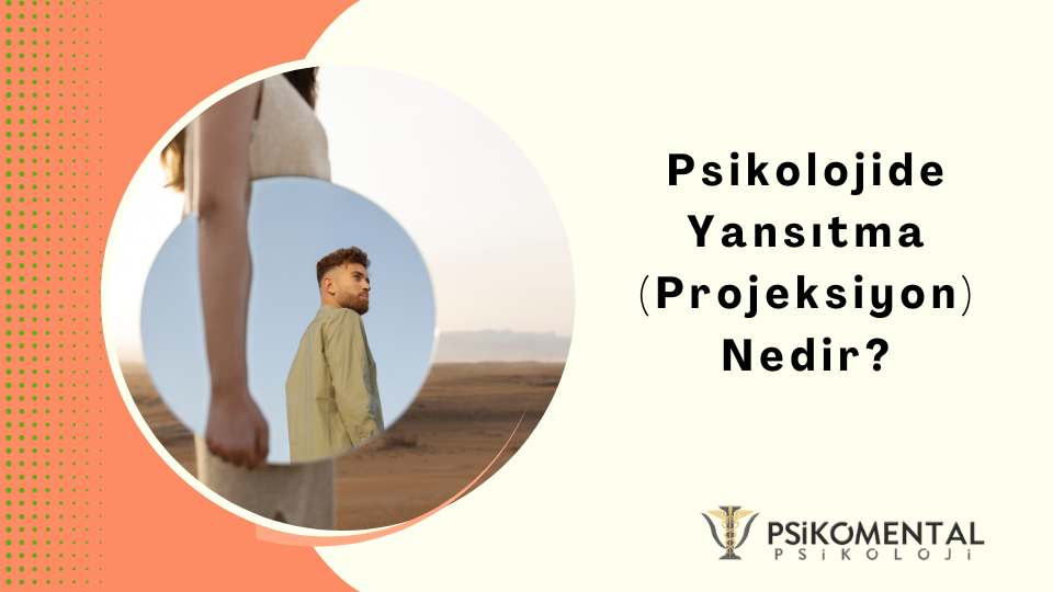 Psikolojide Yansıtma (Projeksiyon) Nedir?