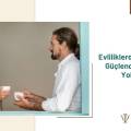 Evliliklerde İletişimi Güçlendirmenin Yolları